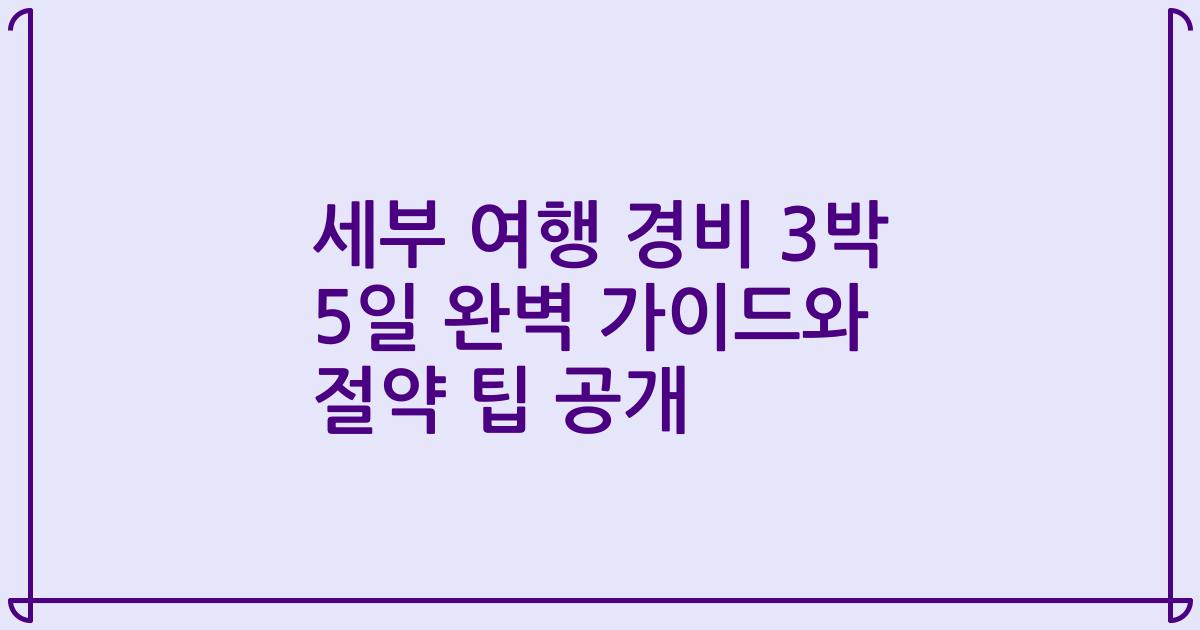 세부 여행 경비 3박 5일 완벽 가이드와 절약 팁 공개