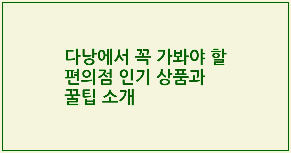 다낭에서 꼭 가봐야 할 편의점 인기 상품과 꿀팁 소개