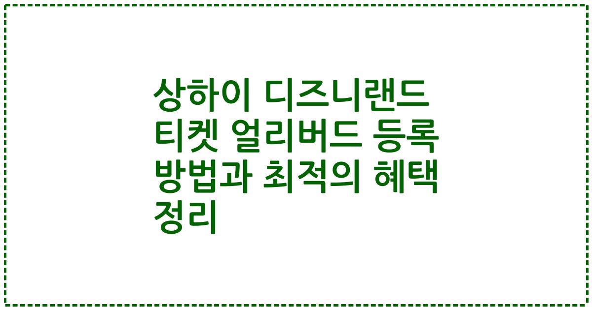 상하이 디즈니랜드 티켓 얼리버드 등록 방법과 최적의 혜택 정리