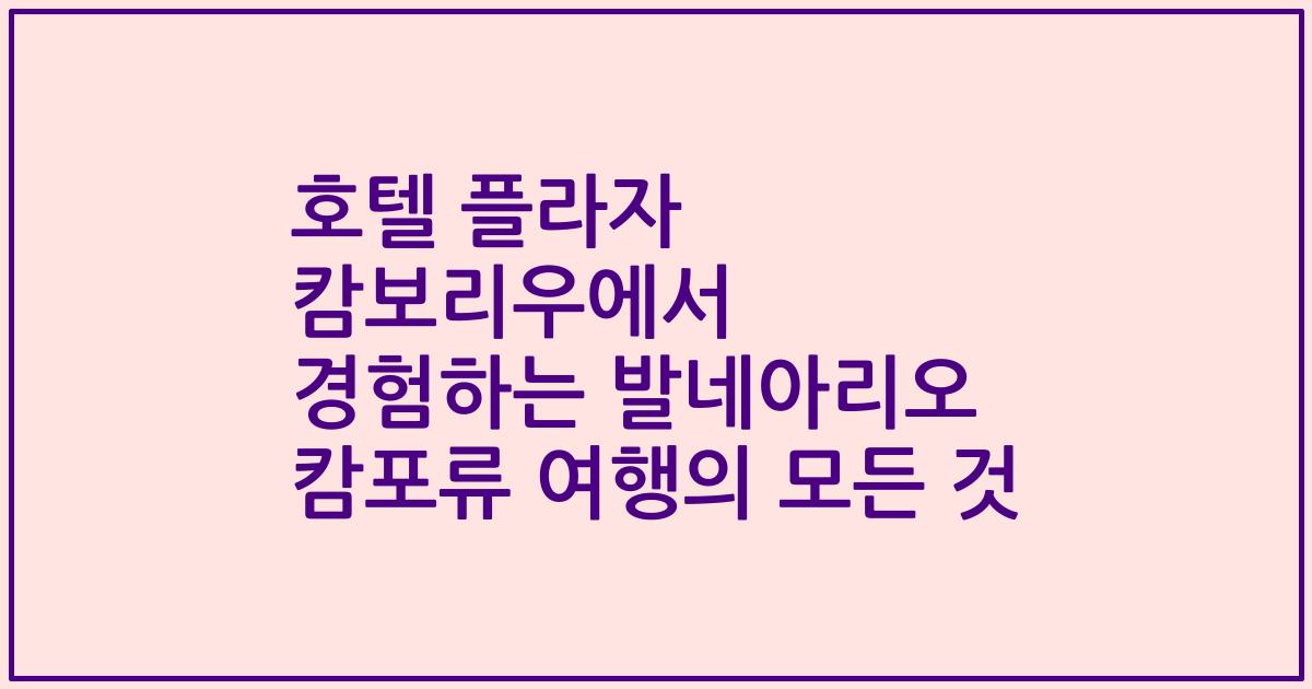호텔 플라자 캄보리우에서 경험하는 발네아리오 캄포류 여행의 모든 것