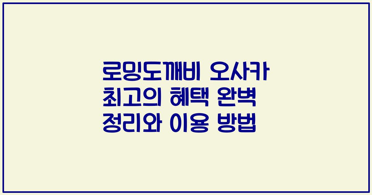 로밍도깨비 오사카 최고의 혜택 완벽 정리와 이용 방법