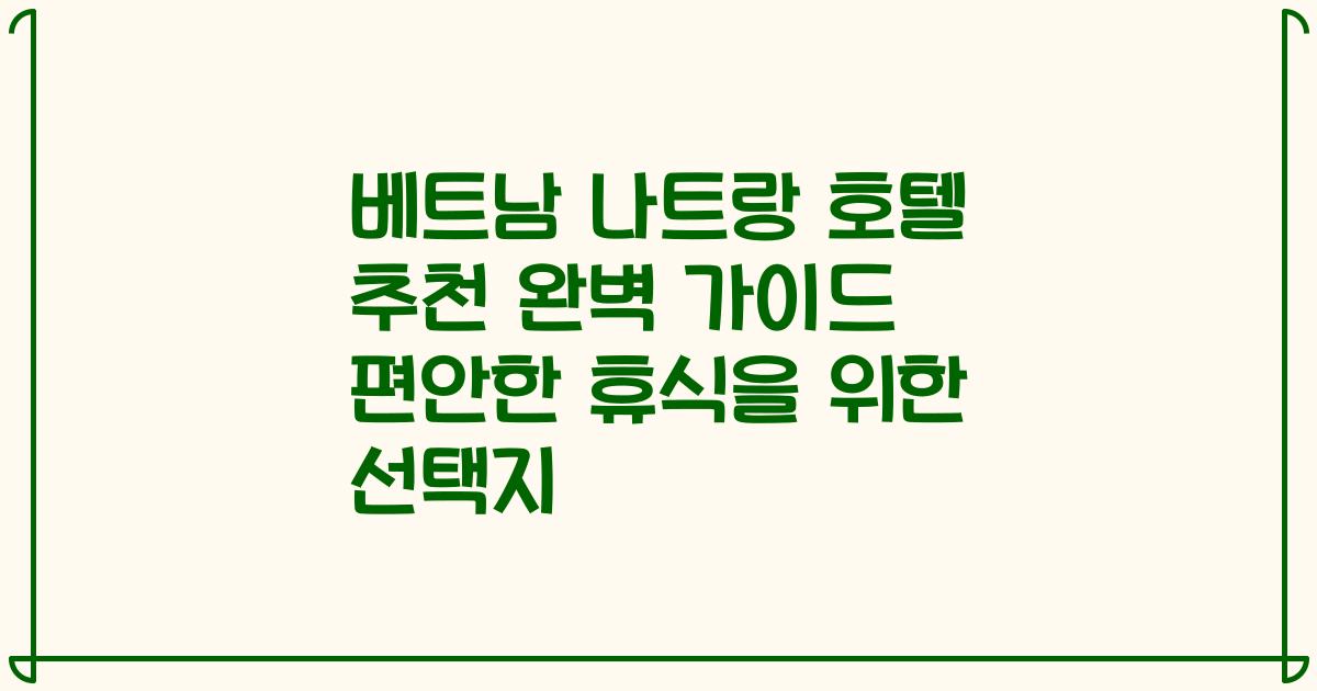 베트남 나트랑 호텔 추천 완벽 가이드 편안한 휴식을 위한 선택지