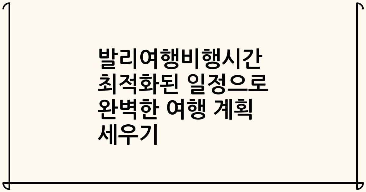 발리여행비행시간 최적화된 일정으로 완벽한 여행 계획 세우기
