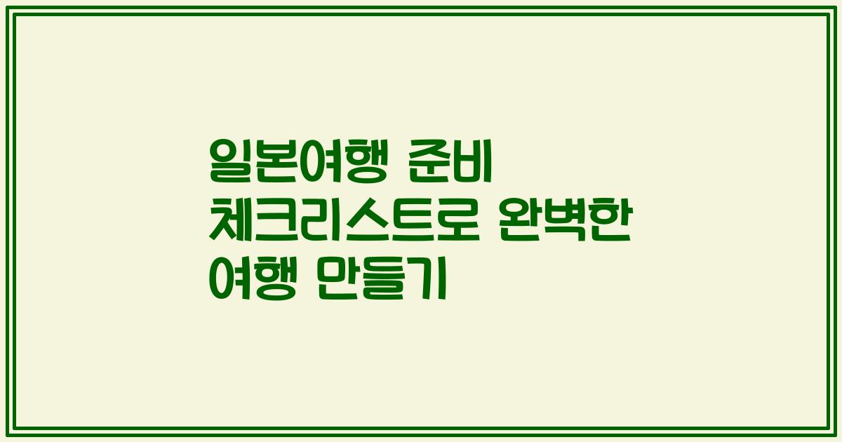 일본여행 준비 체크리스트로 완벽한 여행 만들기