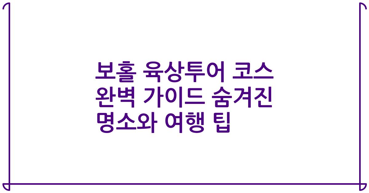 보홀 육상투어 코스 완벽 가이드 숨겨진 명소와 여행 팁