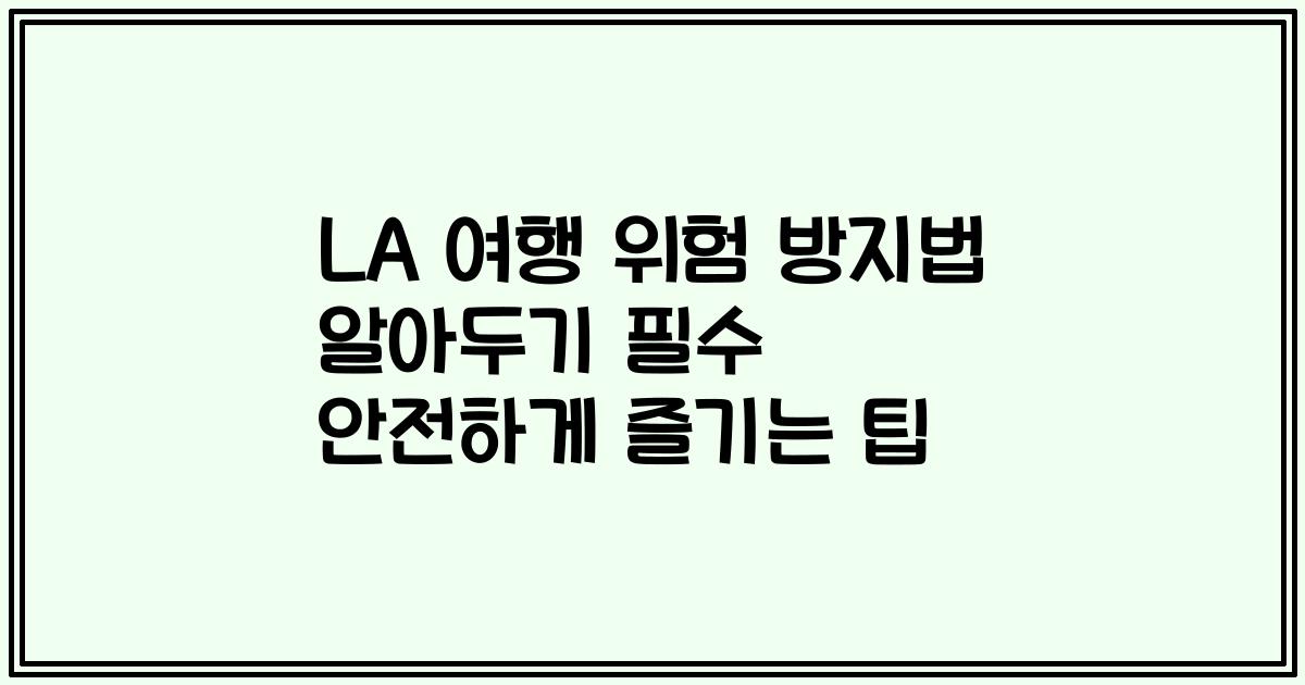 LA 여행 위험 방지법 알아두기 필수 안전하게 즐기는 팁