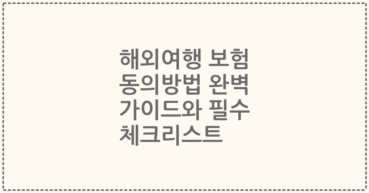 해외여행 보험 동의방법 완벽 가이드와 필수 체크리스트