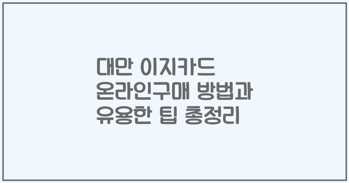 대만 이지카드 온라인구매 방법과 유용한 팁 총정리
