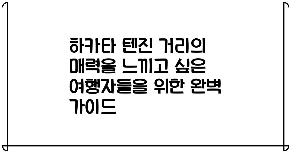 하카타 텐진 거리의 매력을 느끼고 싶은 여행자들을 위한 완벽 가이드