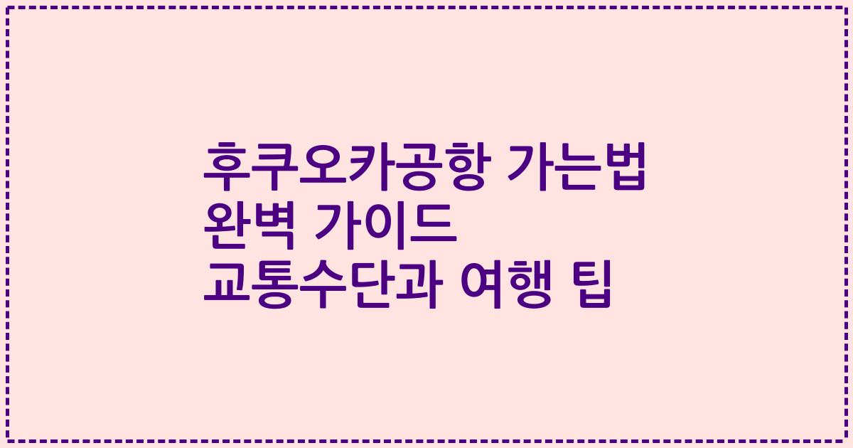 후쿠오카공항 가는법 완벽 가이드 교통수단과 여행 팁