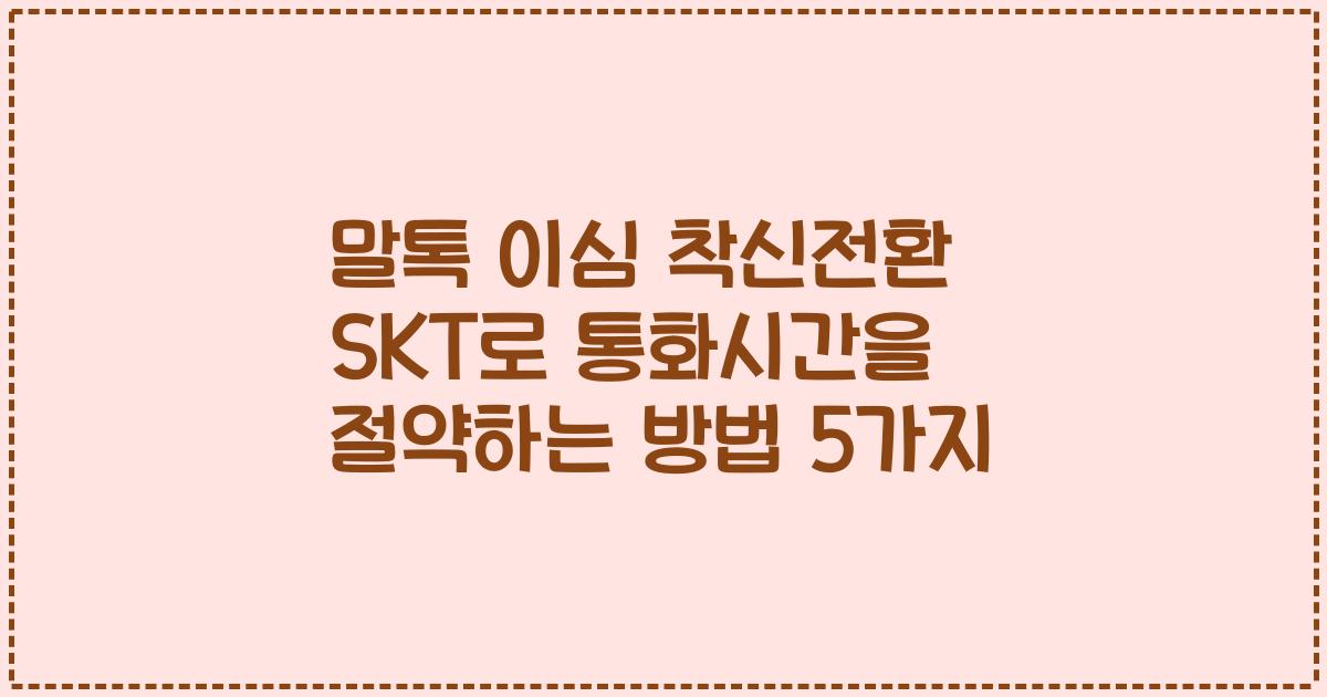 말톡 이심 착신전환 SKT로 통화시간을 절약하는 방법 5가지