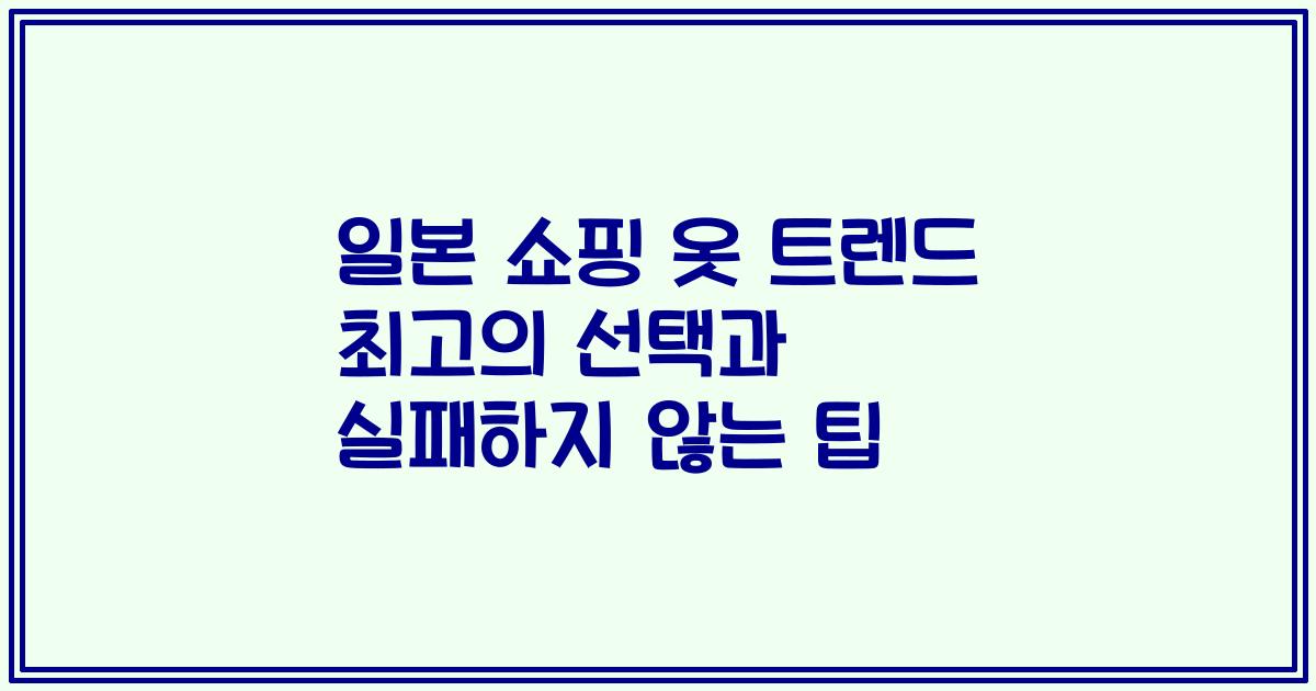 일본 쇼핑 옷 트렌드 최고의 선택과 실패하지 않는 팁
