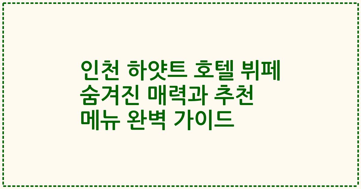 인천 하얏트 호텔 뷔페 숨겨진 매력과 추천 메뉴 완벽 가이드
