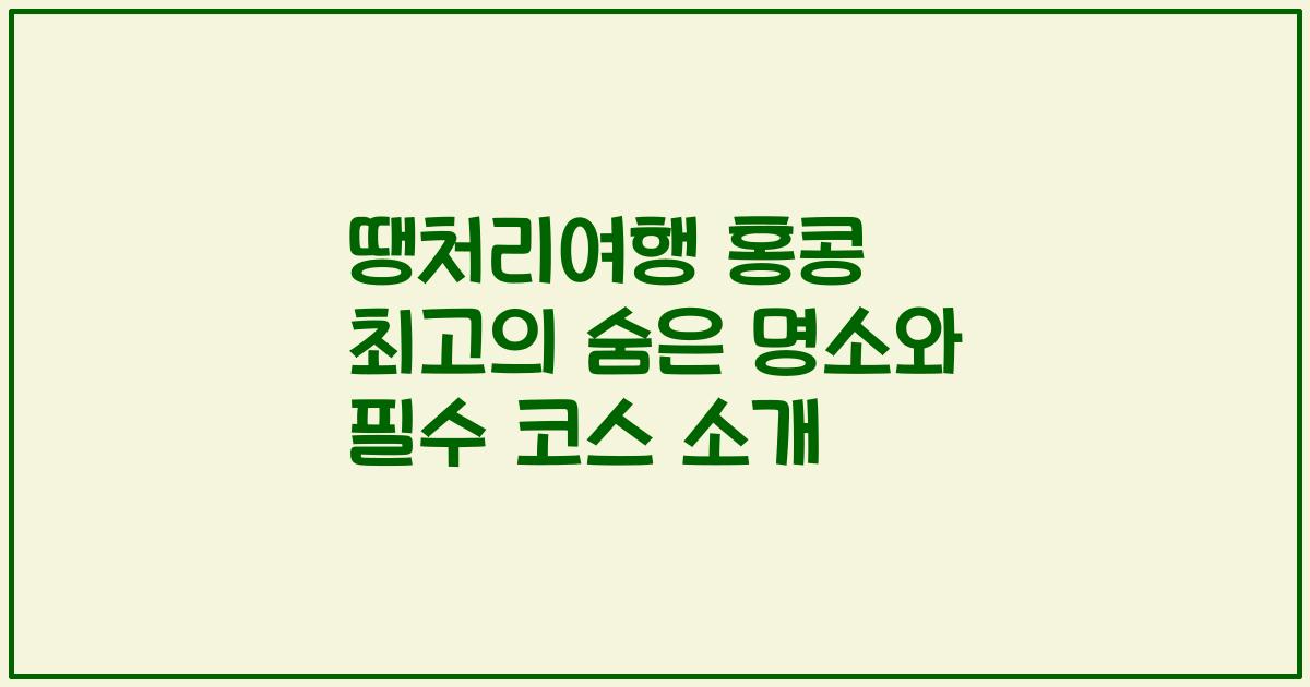 땡처리여행 홍콩 최고의 숨은 명소와 필수 코스 소개