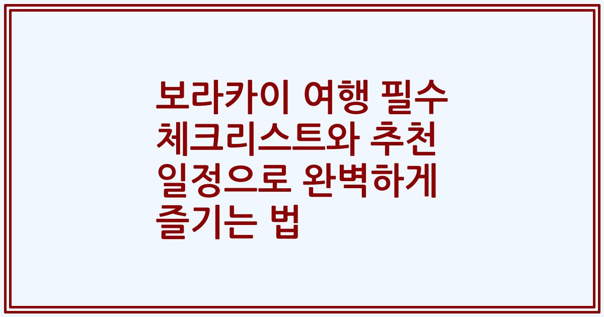 보라카이 여행 필수 체크리스트와 추천 일정으로 완벽하게 즐기는 법