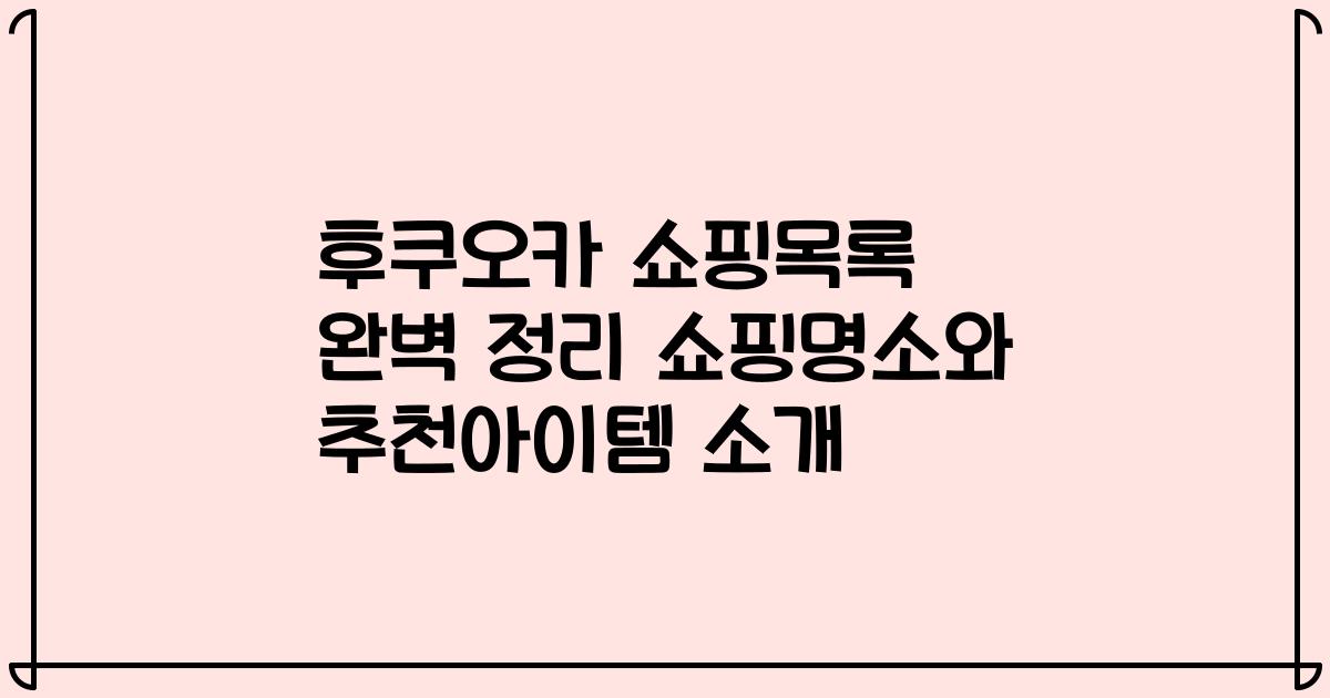 후쿠오카 쇼핑목록 완벽 정리 쇼핑명소와 추천아이템 소개