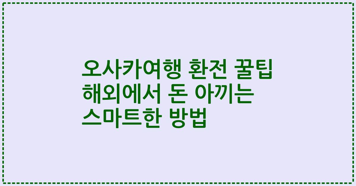 오사카여행 환전 꿀팁 해외에서 돈 아끼는 스마트한 방법