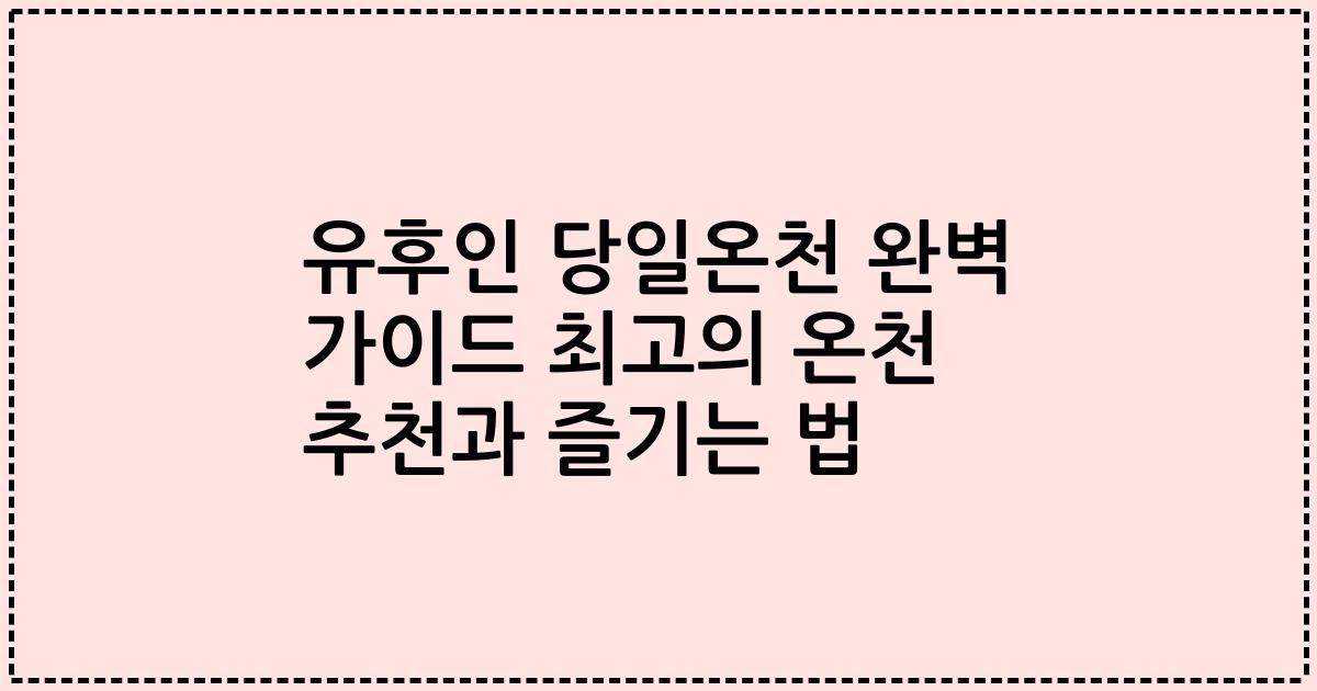 유후인 당일온천 완벽 가이드 최고의 온천 추천과 즐기는 법