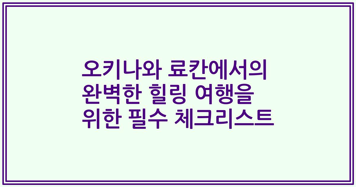 오키나와 료칸에서의 완벽한 힐링 여행을 위한 필수 체크리스트