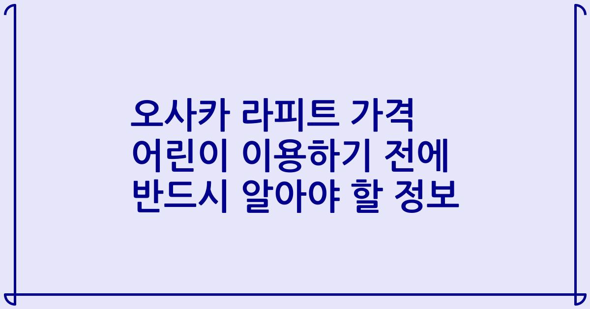 오사카 라피트 가격 어린이 이용하기 전에 반드시 알아야 할 정보