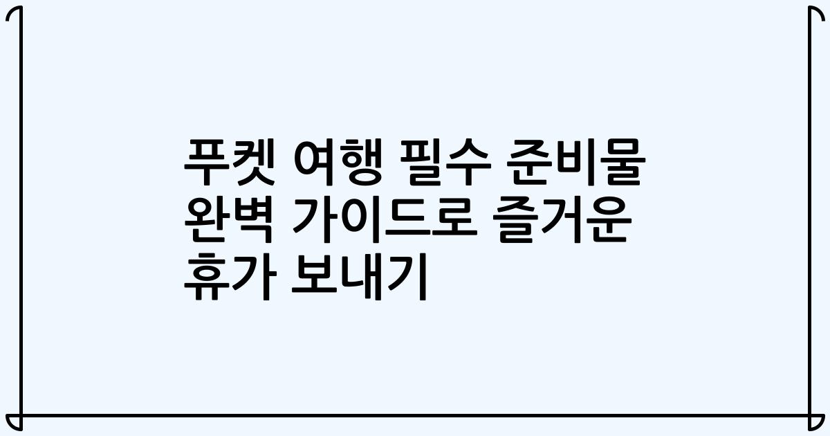 푸켓 여행 필수 준비물 완벽 가이드로 즐거운 휴가 보내기