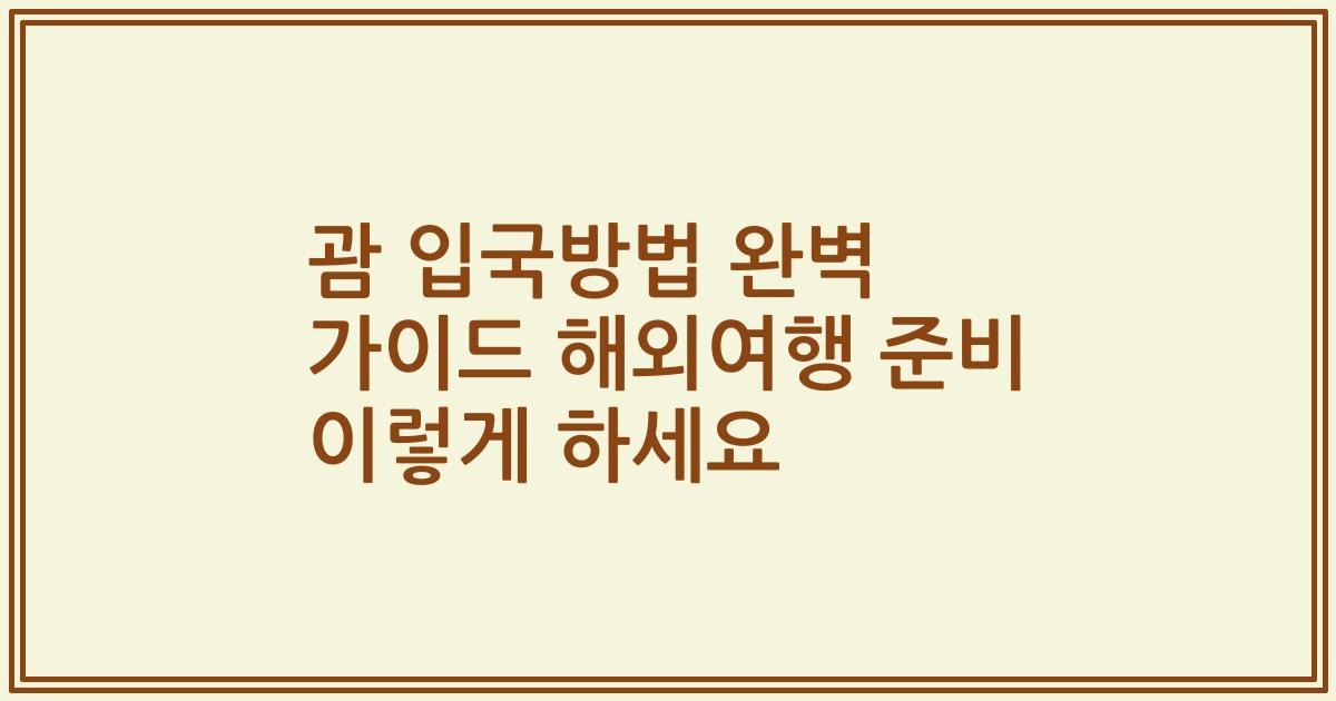 괌 입국방법 완벽 가이드 해외여행 준비 이렇게 하세요
