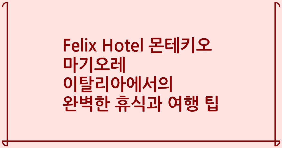 Felix Hotel 몬테키오 마기오레 이탈리아에서의 완벽한 휴식과 여행 팁