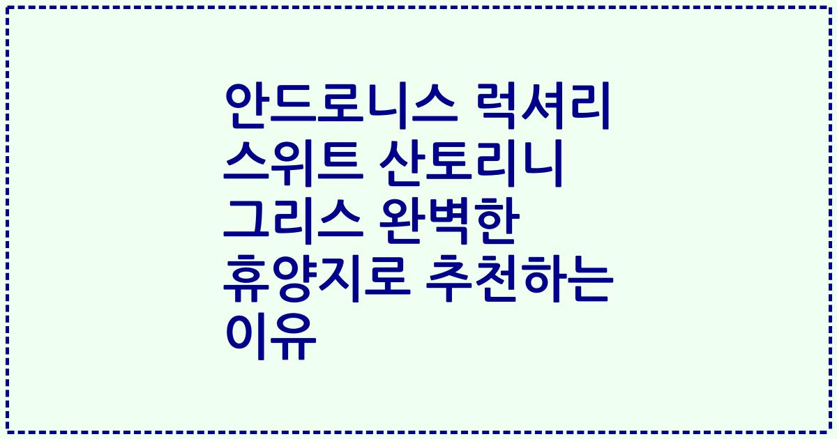안드로니스 럭셔리 스위트 산토리니 그리스 완벽한 휴양지로 추천하는 이유