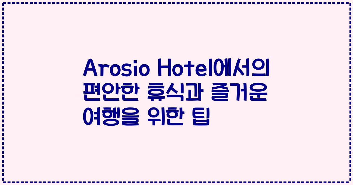 Arosio Hotel에서의 편안한 휴식과 즐거운 여행을 위한 팁