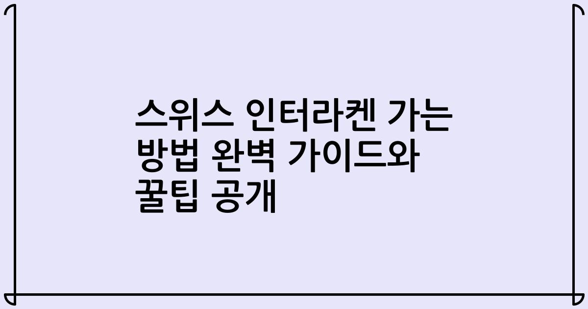 스위스 인터라켄 가는 방법 완벽 가이드와 꿀팁 공개