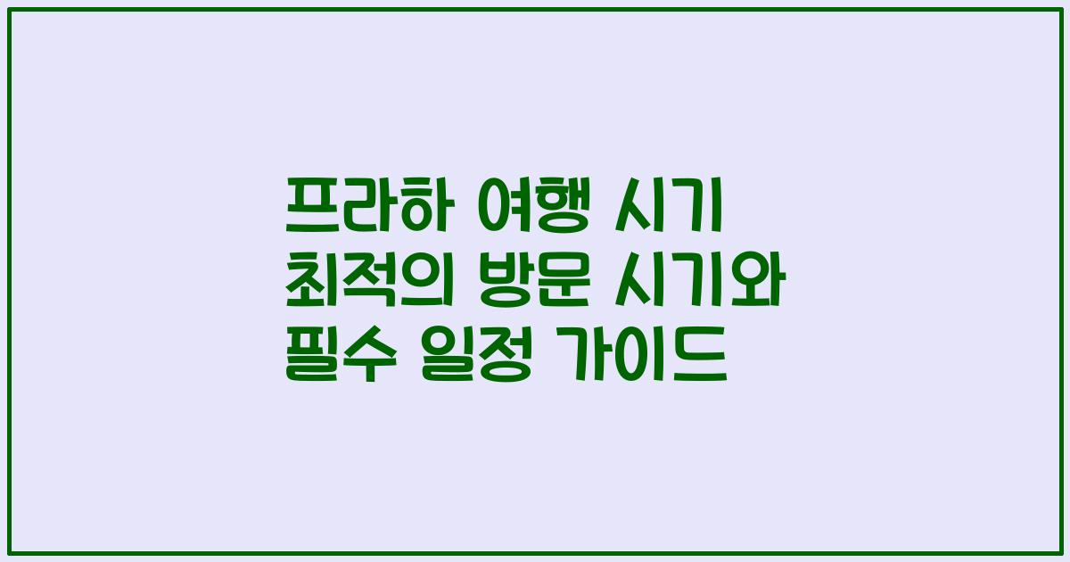 프라하 여행 시기 최적의 방문 시기와 필수 일정 가이드