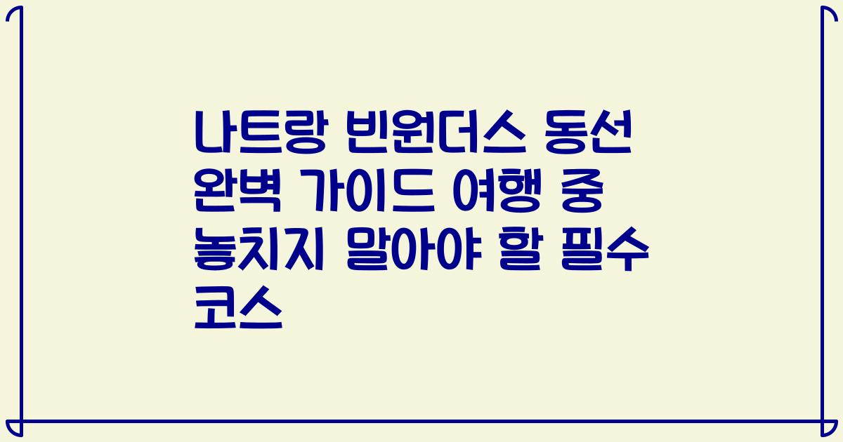 나트랑 빈원더스 동선 완벽 가이드 여행 중 놓치지 말아야 할 필수 코스