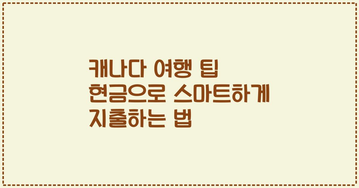 캐나다 여행 팁 현금으로 스마트하게 지출하는 법