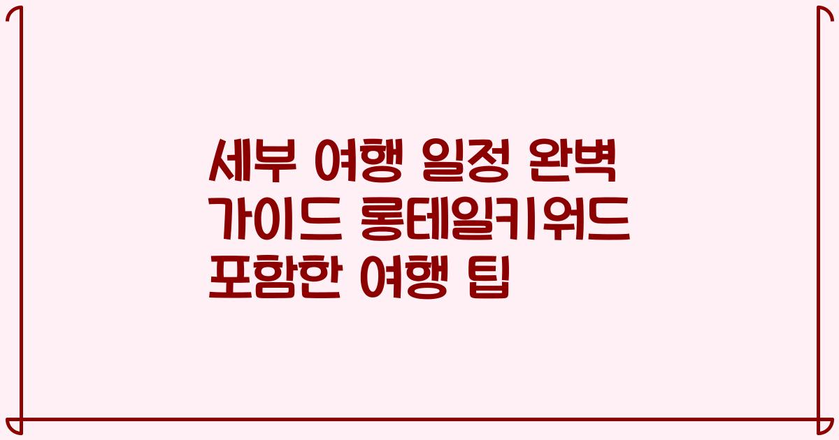 세부 여행 일정 완벽 가이드 롱테일키워드 포함한 여행 팁