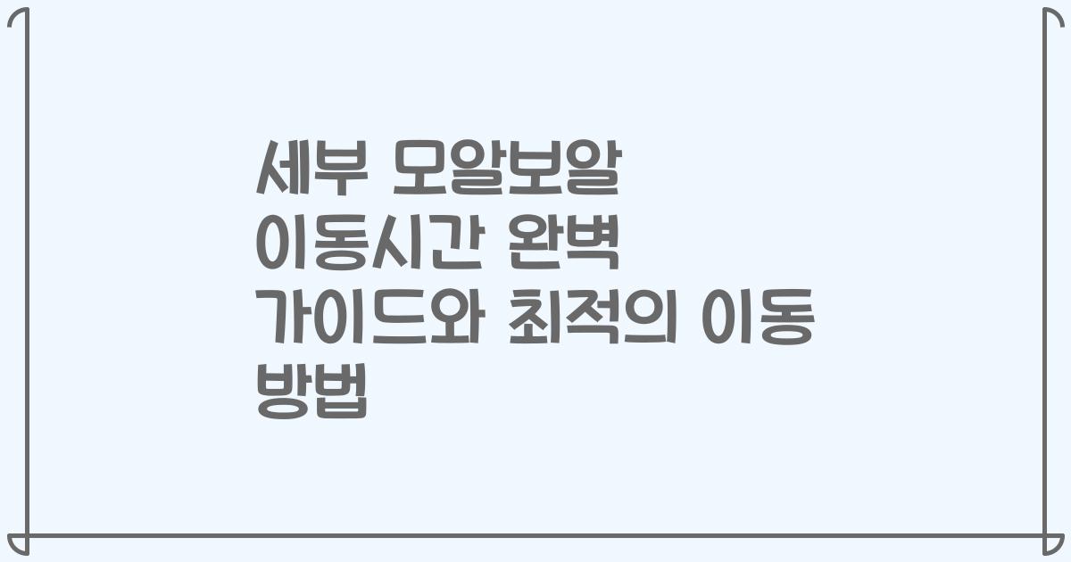 세부 모알보알 이동시간 완벽 가이드와 최적의 이동 방법