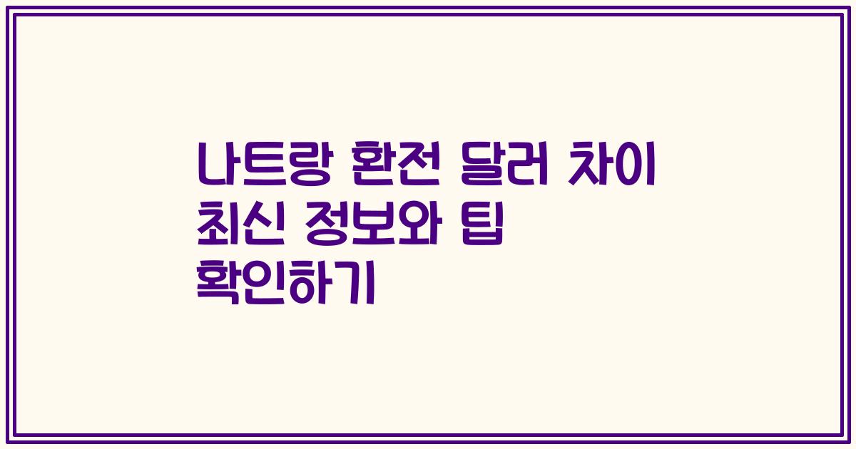 나트랑 환전 달러 차이 최신 정보와 팁 확인하기