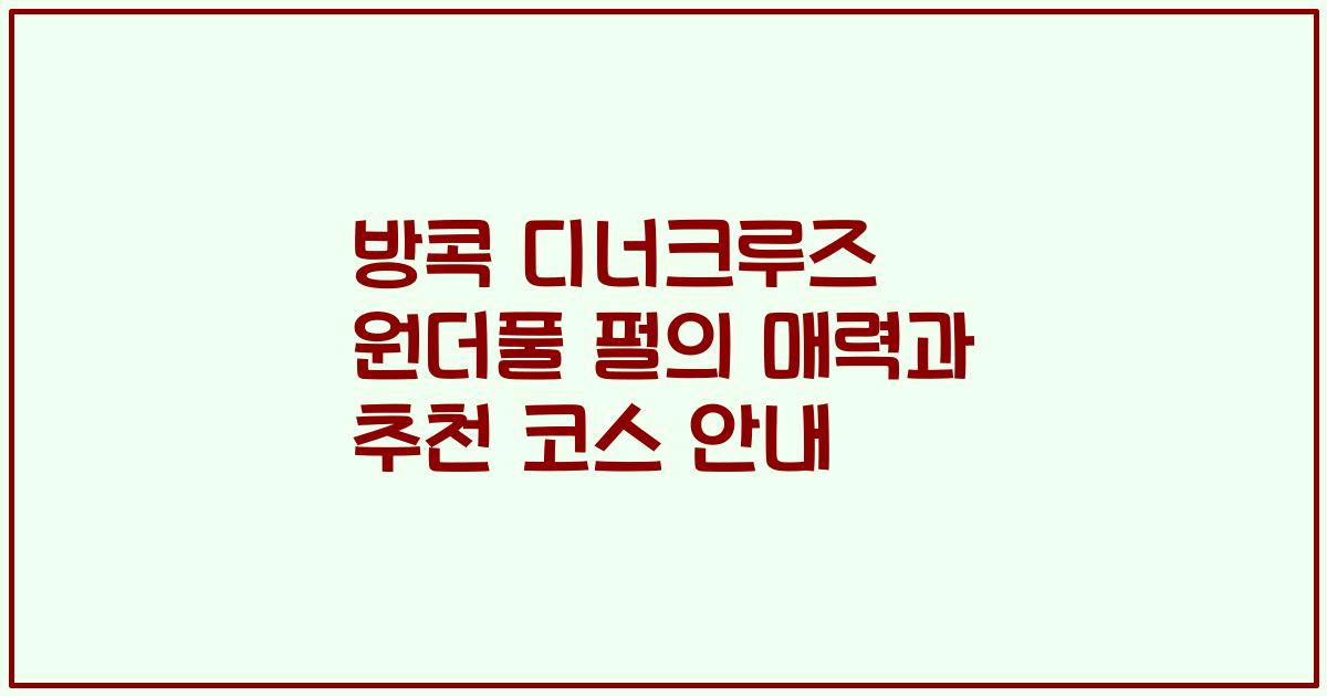 방콕 디너크루즈 원더풀 펄의 매력과 추천 코스 안내