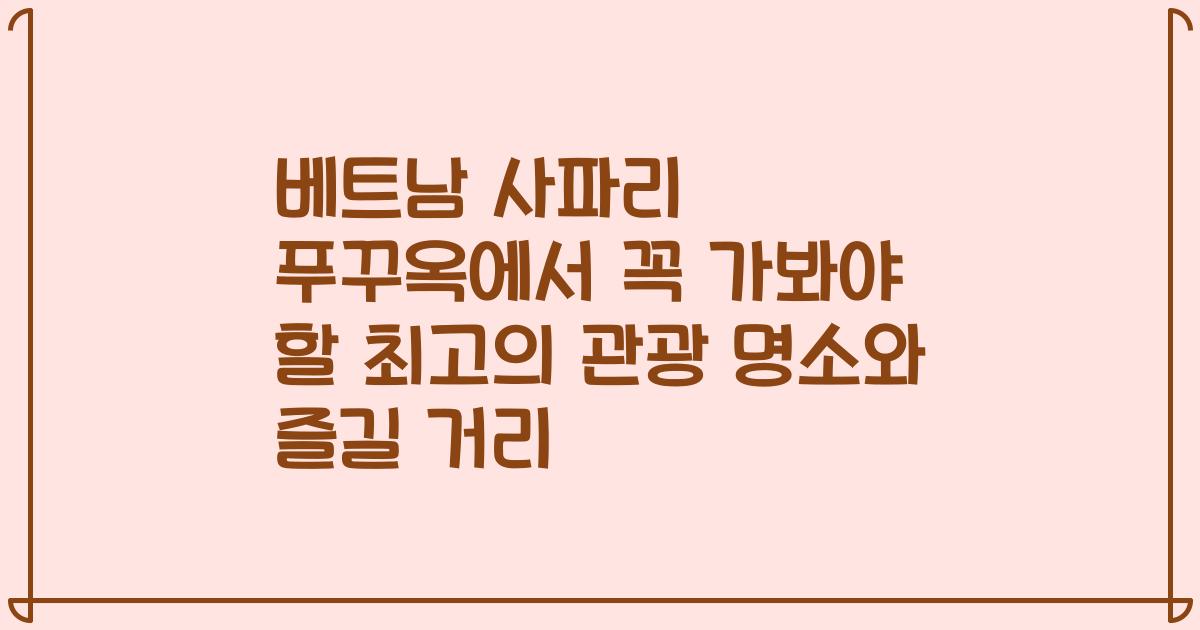 베트남 사파리 푸꾸옥에서 꼭 가봐야 할 최고의 관광 명소와 즐길 거리