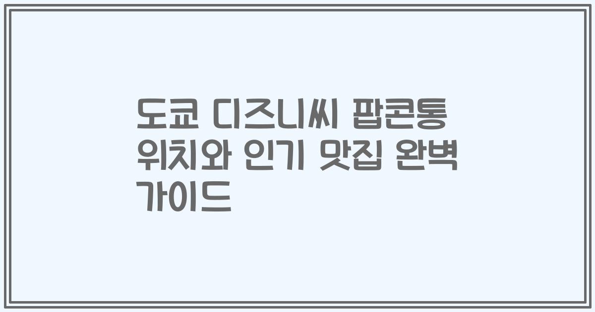 도쿄 디즈니씨 팝콘통 위치와 인기 맛집 완벽 가이드