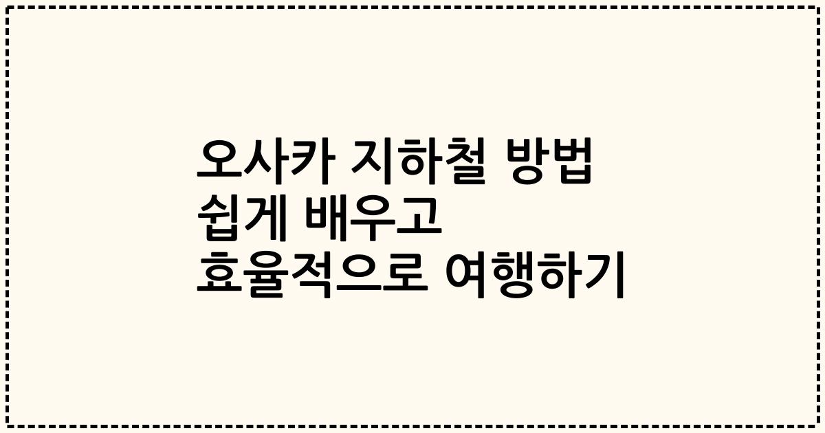 오사카 지하철 방법 쉽게 배우고 효율적으로 여행하기