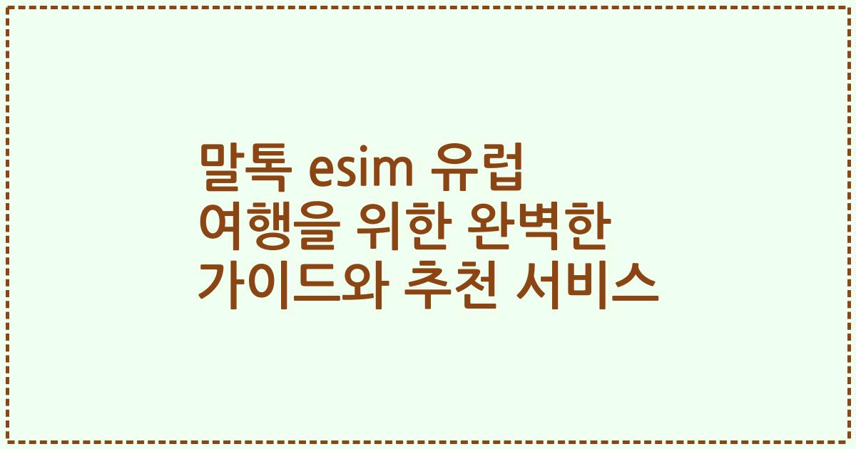 말톡 esim 유럽 여행을 위한 완벽한 가이드와 추천 서비스