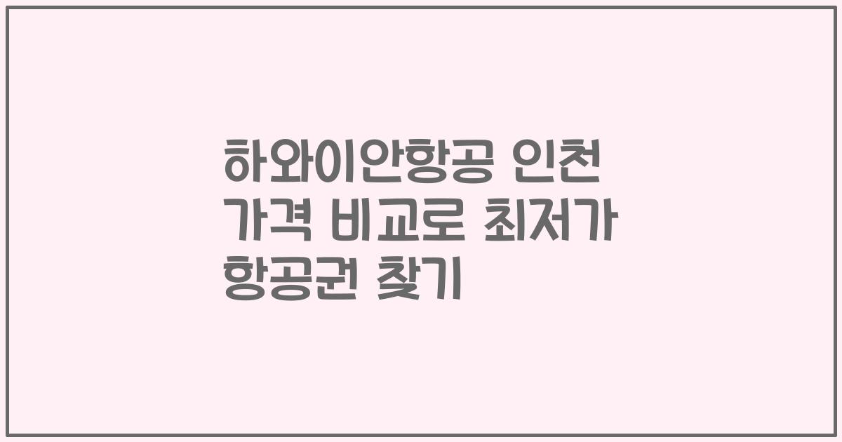 하와이안항공 인천 가격 비교로 최저가 항공권 찾기