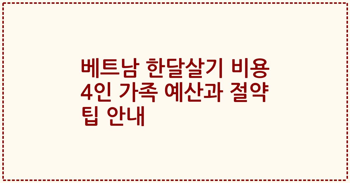 베트남 한달살기 비용 4인 가족 예산과 절약 팁 안내
