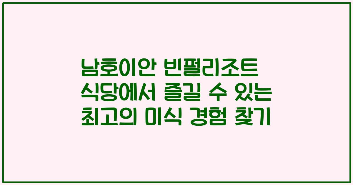 남호이안 빈펄리조트 식당에서 즐길 수 있는 최고의 미식 경험 찾기