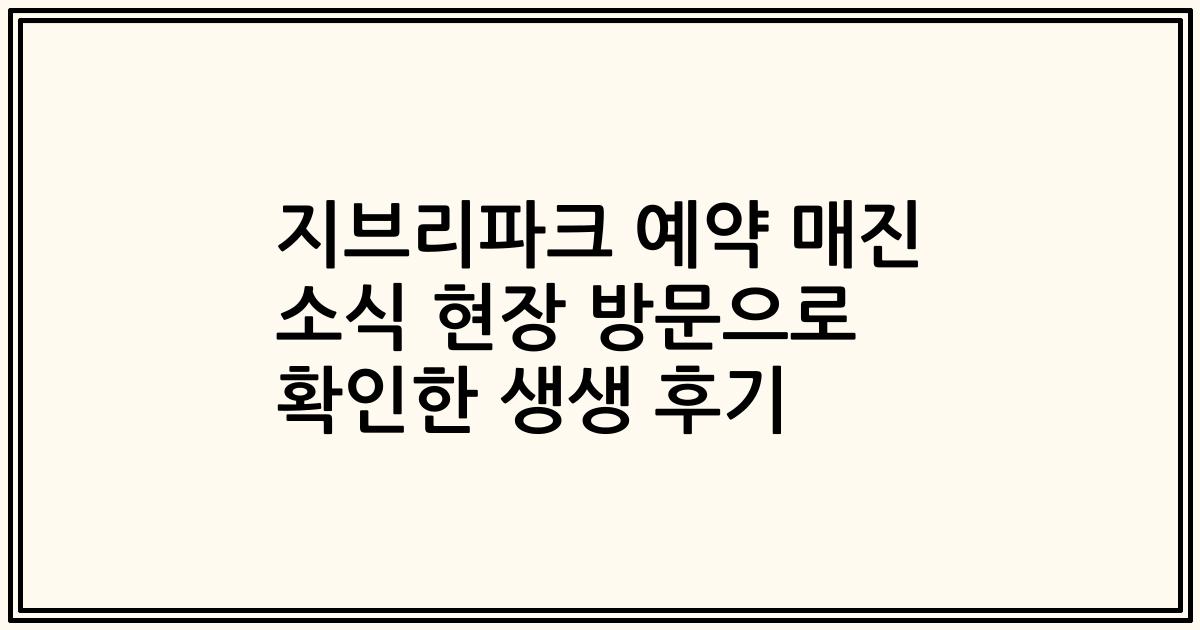 지브리파크 예약 매진 소식 현장 방문으로 확인한 생생 후기