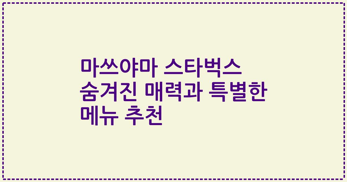 마쓰야마 스타벅스 숨겨진 매력과 특별한 메뉴 추천