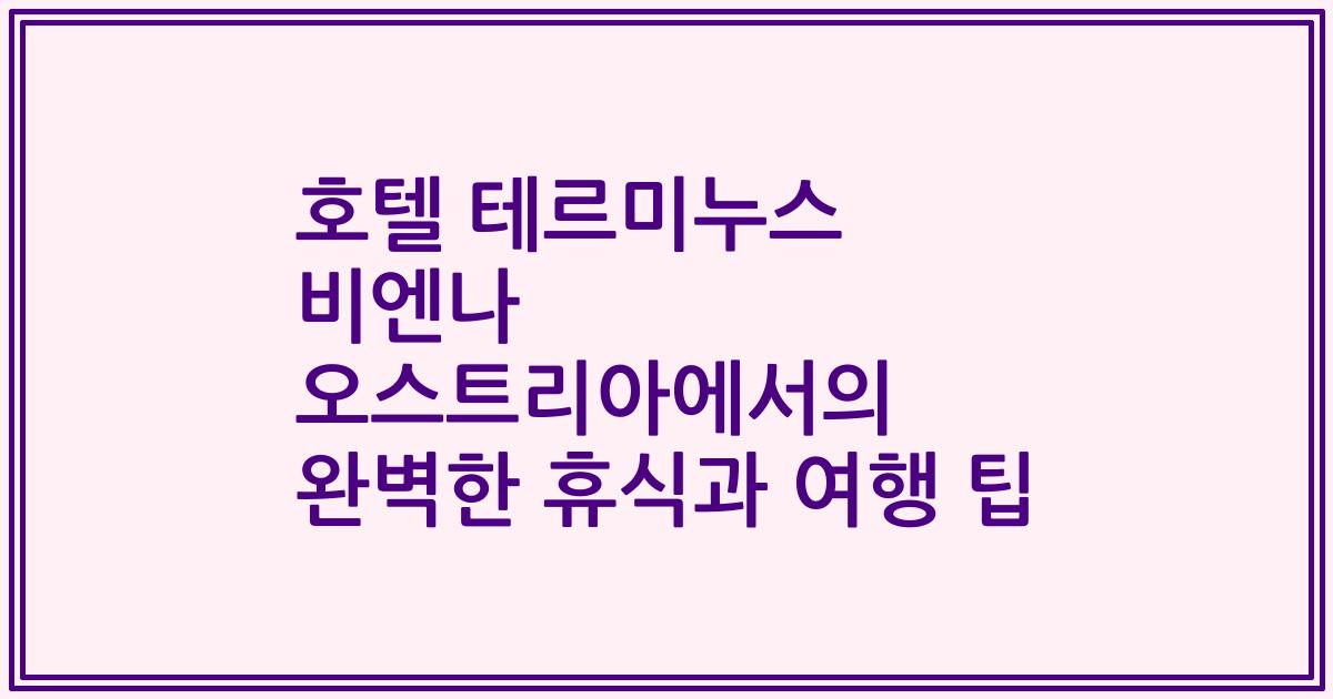 호텔 테르미누스 비엔나 오스트리아에서의 완벽한 휴식과 여행 팁