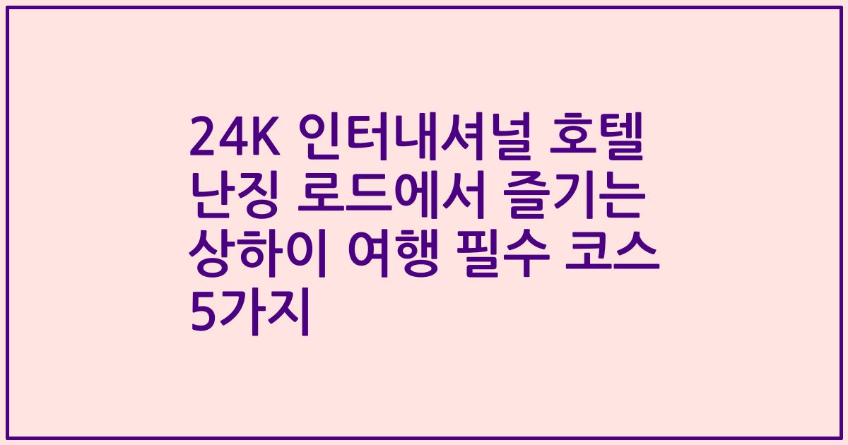 24K 인터내셔널 호텔 난징 로드에서 즐기는 상하이 여행 필수 코스 5가지